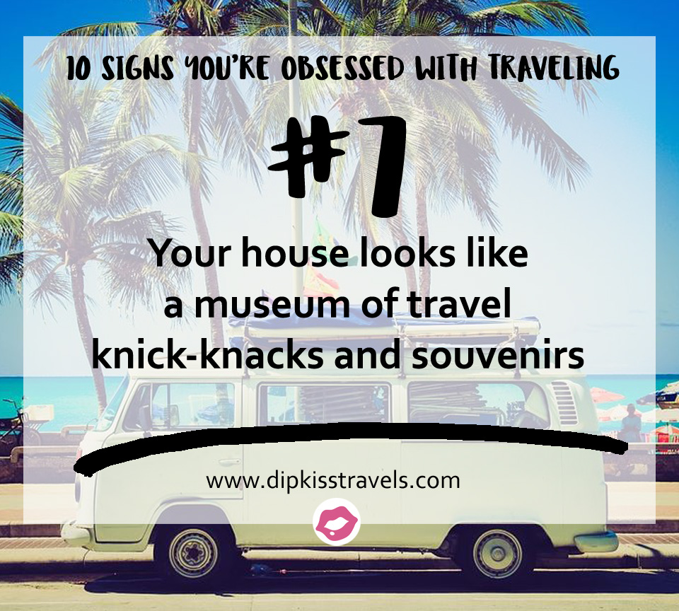 10 Signs You’re Totally Travel-Obsessed - Dipkiss Travels